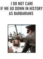I Do Not Care If We Go Down in History as Barbarians Balls Butt 15512